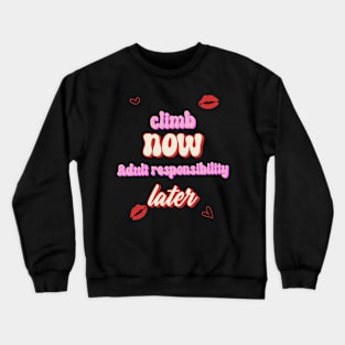 climb now Adult responsibility later rock climbing women Crewneck Sweatshirt